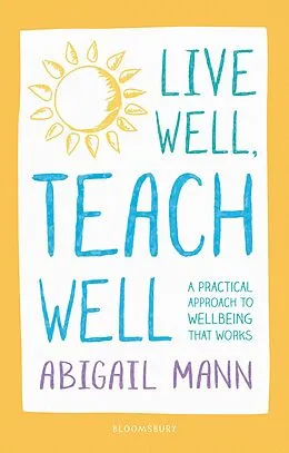 E-Book (epub) Live Well, Teach Well: A practical approach to wellbeing that works von Abigail Mann