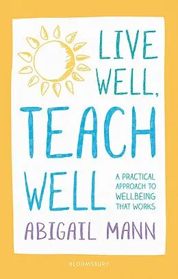 E-Book (pdf) Live Well, Teach Well: A practical approach to wellbeing that works von Abigail Mann
