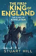 E-Book (epub) The First King of England: The Story of Athelstan von Stuart Hill