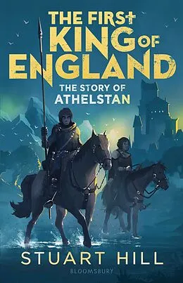 E-Book (epub) The First King of England: The Story of Athelstan von Stuart Hill