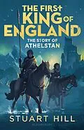 E-Book (pdf) The First King of England: The Story of Athelstan von Stuart Hill