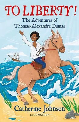 ePUB To Liberty! The Adventures of Thomas-Alexandre Dumas: A Bloomsbury Reader von Catherine Johnson