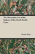 Couverture cartonnée The Decorative Art of the Indians of the North Pacific Coast de Franz Boas