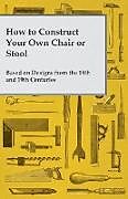 Couverture cartonnée How to Construct Your Own Chair or Stool Based on Designs from the 18th and 19th Centuries de Anon