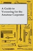 Couverture cartonnée A Guide to Veneering for the Amateur Carpenter de Anon.