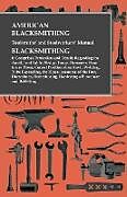 Couverture cartonnée American Blacksmithing, Toolsmiths' and Steelworkers' Manual - It Comprises Particulars and Details Regarding de Anon