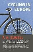 Kartonierter Einband Cycling in Europe - An Illustrated Hand-Book of Information for the use of Touring Cyclists von F. A. Elwell