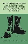 Couverture cartonnée Notes on the Purchase, Manufacture, and Inspection of United States Army Shoes and Shoe Lasts de Anon