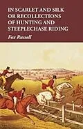 E-Book (epub) In Scarlet and Silk or Recollections of Hunting and Steeplechase Riding von Fox Russell
