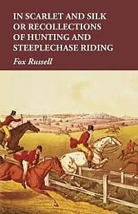 E-Book (epub) In Scarlet and Silk or Recollections of Hunting and Steeplechase Riding von Fox Russell