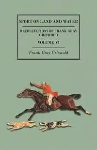 E-Book (epub) Sport on Land and Water - Recollections of Frank Gray Griswold - Volume VI von Frank Gray Griswold