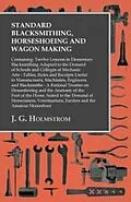 E-Book (epub) Standard Blacksmithing, Horseshoeing and Wagon Making: Containing: Twelve Lessons in Elementary Blacksmithing Adapted to the Demand of Schools and Colleges of Mechanic Arts von J. G. Holmstrom