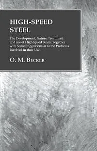 E-Book (epub) High-Speed Steel - The Development, Nature, Treatment, and use of High-Speed Steels, Together with Some Suggestions as to the Problems Involved in their Use von O. M. Becker