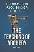 E-Book (epub) The Teaching of Archery (History of Archery Series) von Dave Craft, Horace A. Ford