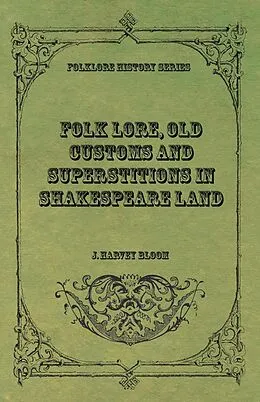 E-Book (epub) Folk Lore, Old Customs and Superstitions in Shakespeare Land von J. Harvey Bloom