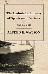 E-Book (epub) The Badminton Library of Sports and Pastimes - Yachting Vol II von Alfred E. Watson