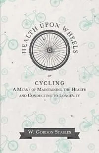E-Book (epub) Health Upon Wheels or, Cycling A Means of Maintaining the Health and Conducting to Longevity von W. Gordon Stables