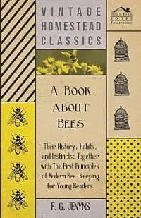 E-Book (epub) A Book about Bees - Their History, Habits, and Instincts; Together with The First Principles of Modern Bee-Keeping for Young Readers von F. G. Jenyns