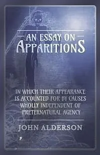 E-Book (epub) An Essay on Apparitions in which Their Appearance is Accounted for by Causes Wholly Independent of Preternatural Agency von John Alderson