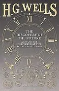 E-Book (epub) The Discovery of the Future - A Discourse Delivered at the Royal Institution von H. G. Wells