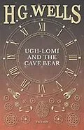 E-Book (epub) Ugh-Lomi and the Cave Bear von H. G. Wells