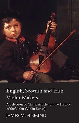 E-Book (epub) English, Scottish and Irish Violin Makers - A Selection of Classic Articles on the History of the Violin (Violin Series) von James M. Fleming