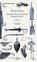 E-Book (epub) Roach Fishing - A Complete Manual of the Art of Angling for Roach von Faddist