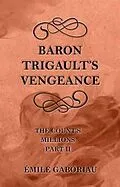 E-Book (epub) Baron Trigault's Vengeance (The Count's Millions Part II) von Émile Gaboriau