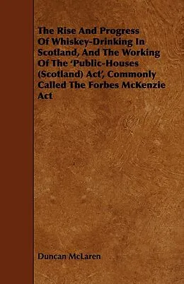 E-Book (epub) The Rise and Progress of Whiskey-Drinking in Scotland, and the Working of the 'Public-Houses (Scotland) ACT', Commonly Called the Forbes McKenzie ACT von Duncan Mclaren