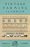 E-Book (epub) Guide To The Primitive Breeds Of Sheep And Their Crosses On Exhibition At The Royal Agricultural Society's Show, Bristol 1913 von Henry Elwes