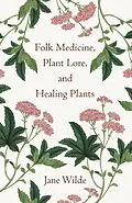 E-Book (epub) Folk Medicine, Plant Lore, and Healing Plants von Jane Wilde