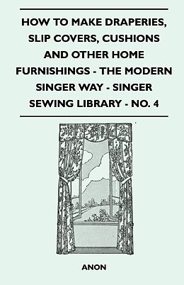 eBook (epub) How to Make Draperies, Slip Covers, Cushions and Other Home Furnishings - The Modern Singer Way - Singer Sewing Library - No. 4 de Anon