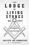 E-Book (epub) The Lodge of Living Stones, No. 4957 - The Ceremony of Initiation - Analysis and Commentary von W. L. Wilmshurst