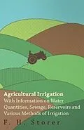 E-Book (epub) Agricultural Irrigation - With Information on Water Quantities, Sewage, Reservoirs and Various Methods of Irrigation von F. H. Storer