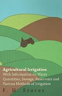 E-Book (epub) Agricultural Irrigation - With Information on Water Quantities, Sewage, Reservoirs and Various Methods of Irrigation von F. H. Storer