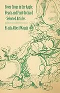 E-Book (epub) Cover Crops in the Apple, Peach and Fruit Orchard - Selected Articles von Frank Albert Waugh, Fred Coleman Sears