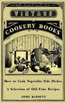 E-Book (epub) How to Cook Vegetable Side Dishes - A Selection of Old-Time Recipes von Annie Barnett