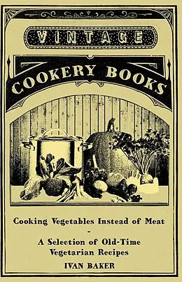 E-Book (epub) Cooking Vegetables Instead of Meat - A Selection of Old-Time Vegetarian Recipes von Ivan Baker
