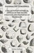 E-Book (epub) Tourmaline Gemstones - A Collection of Historical Articles on the Origins, Structure and Properties of Tourmaline von Various