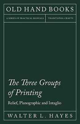 E-Book (epub) The Three Groups of Printing - Relief, Planographic and Intaglio von Walter L. Hayes, Theodore de Vinne