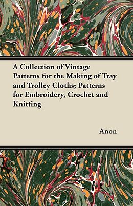 eBook (epub) A Collection of Vintage Patterns for the Making of Tray and Trolley Cloths; Patterns for Embroidery, Crochet and Knitting de Anon