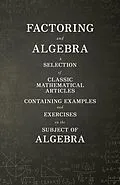 E-Book (epub) Factoring and Algebra - A Selection of Classic Mathematical Articles Containing Examples and Exercises on the Subject of Algebra (Mathematics Series) von Various