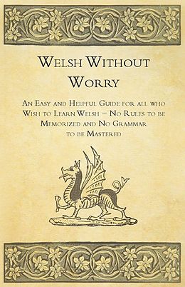eBook (epub) Welsh Without Worry - An Easy and Helpful Guide for all who Wish to Learn Welsh - No Rules to be Memorized and No Grammar to be Mastered de Anon