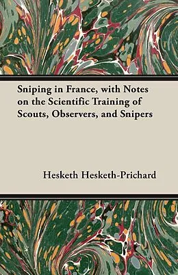 E-Book (epub) Sniping in France, with Notes on the Scientific Training of Scouts, Observers, and Snipers von Hesketh Hesketh-Prichard