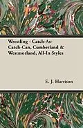 E-Book (epub) Wrestling - Catch-As-Catch-Can, Cumberland & Westmorland, All-In Styles von E. J. Harrison