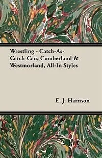 E-Book (epub) Wrestling - Catch-As-Catch-Can, Cumberland & Westmorland, All-In Styles von E. J. Harrison