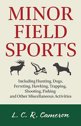 E-Book (epub) Minor Field Sports - Including Hunting, Dogs, Ferreting, Hawking, Trapping, Shooting, Fishing and Other Miscellaneous Activities von L. C. R. Cameron