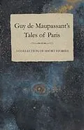E-Book (epub) Guy de Maupassant's Tales of Paris - A Collection of Short Stories von Guy de Maupassant