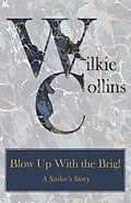 E-Book (epub) Blow Up With the Brig! A Sailor's Story von Wilkie Collins