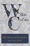 E-Book (epub) Miss Morris and the Stranger ('How I Married Him') von Wilkie Collins